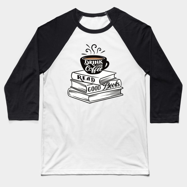 Drink Good Coffee. Read Good Books. Baseball T-Shirt by Art of Aga